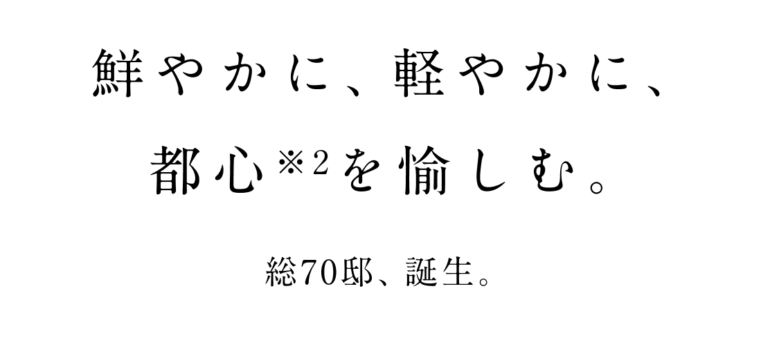 鮮やかに、軽やかに、都心を愉しむ。総70邸、誕生。